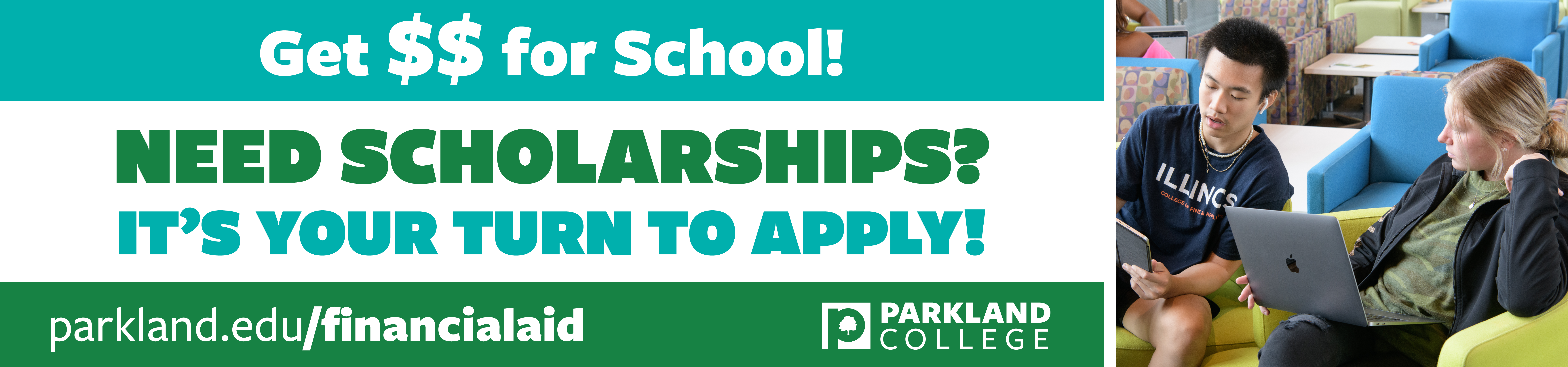 Need Scholarships? Its your turn to apply! parkland.edu/financialaid